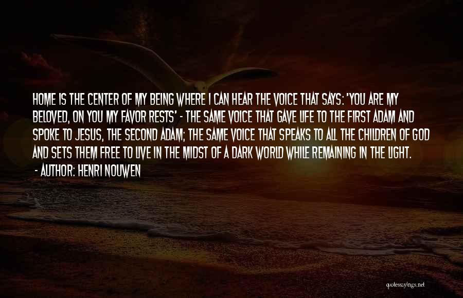 Henri Nouwen Quotes: Home Is The Center Of My Being Where I Can Hear The Voice That Says: 'you Are My Beloved, On