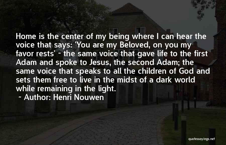 Henri Nouwen Quotes: Home Is The Center Of My Being Where I Can Hear The Voice That Says: 'you Are My Beloved, On