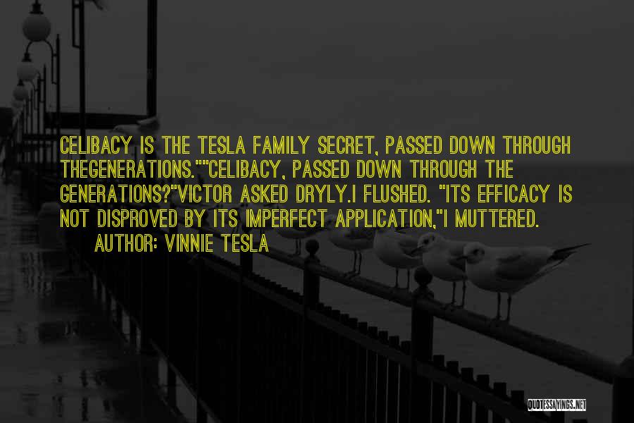 Vinnie Tesla Quotes: Celibacy Is The Tesla Family Secret, Passed Down Through Thegenerations.celibacy, Passed Down Through The Generations?victor Asked Dryly.i Flushed. Its Efficacy