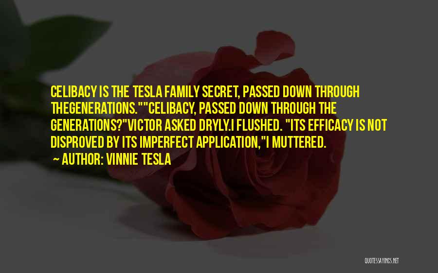 Vinnie Tesla Quotes: Celibacy Is The Tesla Family Secret, Passed Down Through Thegenerations.celibacy, Passed Down Through The Generations?victor Asked Dryly.i Flushed. Its Efficacy