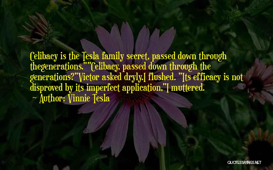 Vinnie Tesla Quotes: Celibacy Is The Tesla Family Secret, Passed Down Through Thegenerations.celibacy, Passed Down Through The Generations?victor Asked Dryly.i Flushed. Its Efficacy