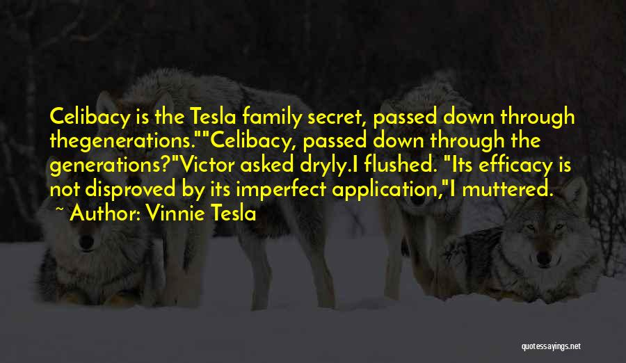 Vinnie Tesla Quotes: Celibacy Is The Tesla Family Secret, Passed Down Through Thegenerations.celibacy, Passed Down Through The Generations?victor Asked Dryly.i Flushed. Its Efficacy