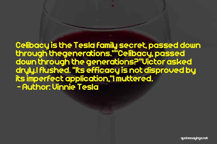 Vinnie Tesla Quotes: Celibacy Is The Tesla Family Secret, Passed Down Through Thegenerations.celibacy, Passed Down Through The Generations?victor Asked Dryly.i Flushed. Its Efficacy