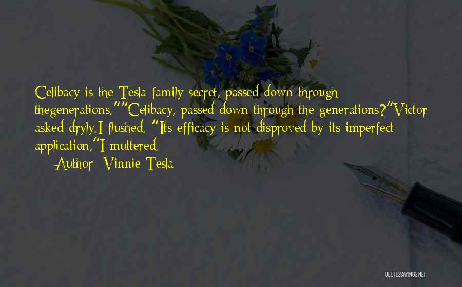 Vinnie Tesla Quotes: Celibacy Is The Tesla Family Secret, Passed Down Through Thegenerations.celibacy, Passed Down Through The Generations?victor Asked Dryly.i Flushed. Its Efficacy