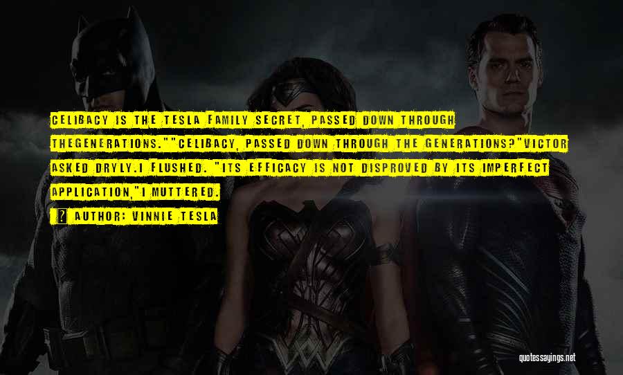 Vinnie Tesla Quotes: Celibacy Is The Tesla Family Secret, Passed Down Through Thegenerations.celibacy, Passed Down Through The Generations?victor Asked Dryly.i Flushed. Its Efficacy