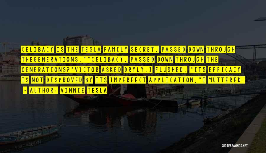 Vinnie Tesla Quotes: Celibacy Is The Tesla Family Secret, Passed Down Through Thegenerations.celibacy, Passed Down Through The Generations?victor Asked Dryly.i Flushed. Its Efficacy