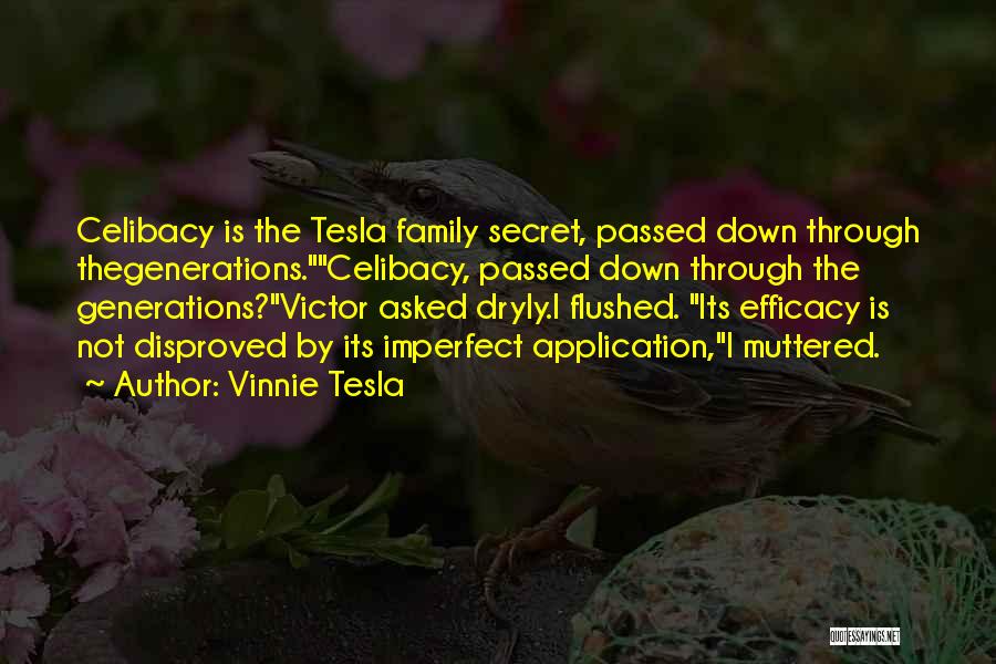 Vinnie Tesla Quotes: Celibacy Is The Tesla Family Secret, Passed Down Through Thegenerations.celibacy, Passed Down Through The Generations?victor Asked Dryly.i Flushed. Its Efficacy