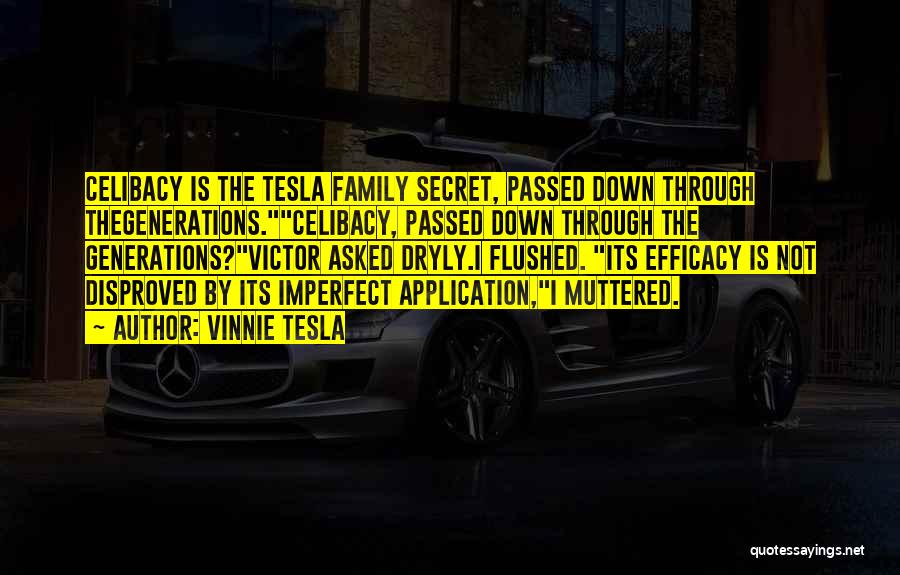 Vinnie Tesla Quotes: Celibacy Is The Tesla Family Secret, Passed Down Through Thegenerations.celibacy, Passed Down Through The Generations?victor Asked Dryly.i Flushed. Its Efficacy