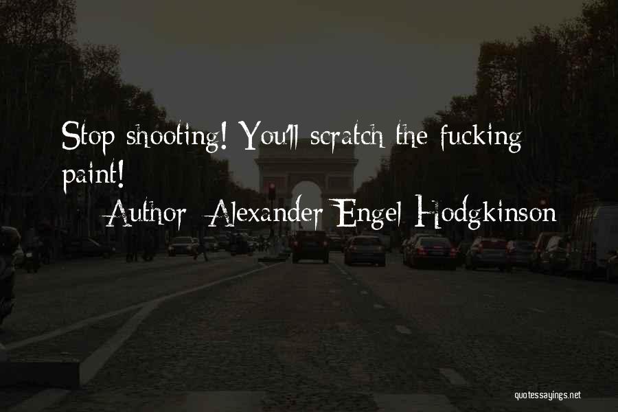 Alexander Engel-Hodgkinson Quotes: Stop Shooting! You'll Scratch The Fucking Paint!