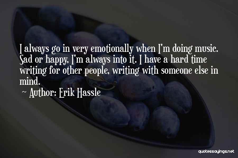 Erik Hassle Quotes: I Always Go In Very Emotionally When I'm Doing Music. Sad Or Happy, I'm Always Into It. I Have A
