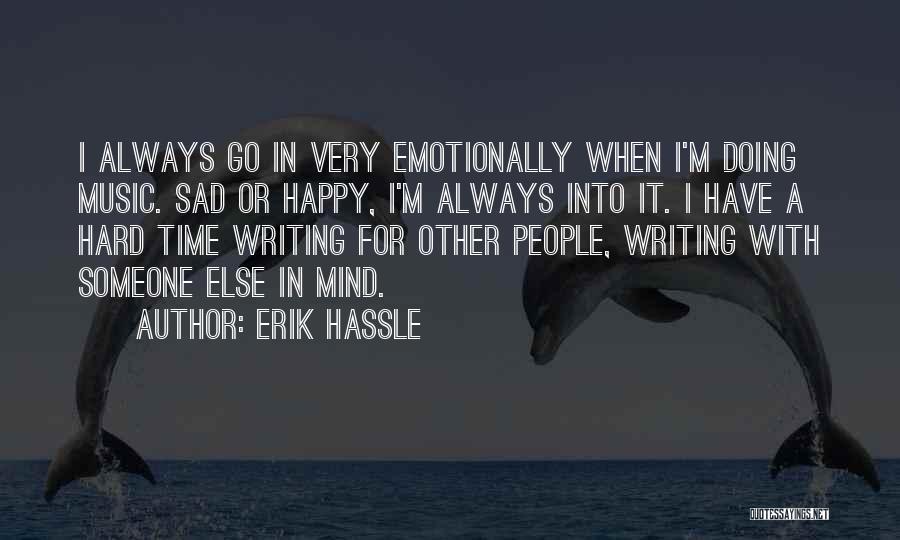Erik Hassle Quotes: I Always Go In Very Emotionally When I'm Doing Music. Sad Or Happy, I'm Always Into It. I Have A
