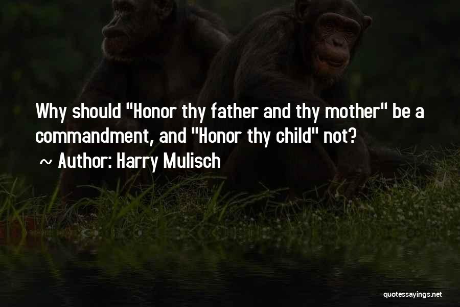 Harry Mulisch Quotes: Why Should Honor Thy Father And Thy Mother Be A Commandment, And Honor Thy Child Not?