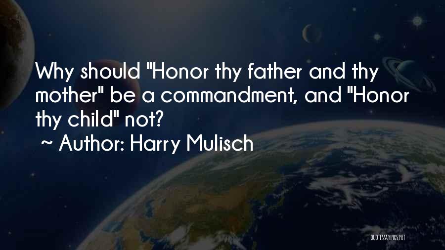 Harry Mulisch Quotes: Why Should Honor Thy Father And Thy Mother Be A Commandment, And Honor Thy Child Not?