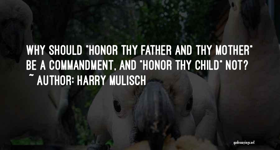 Harry Mulisch Quotes: Why Should Honor Thy Father And Thy Mother Be A Commandment, And Honor Thy Child Not?