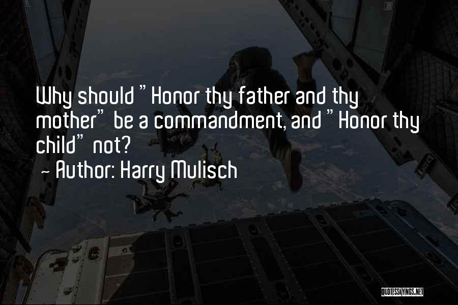 Harry Mulisch Quotes: Why Should Honor Thy Father And Thy Mother Be A Commandment, And Honor Thy Child Not?