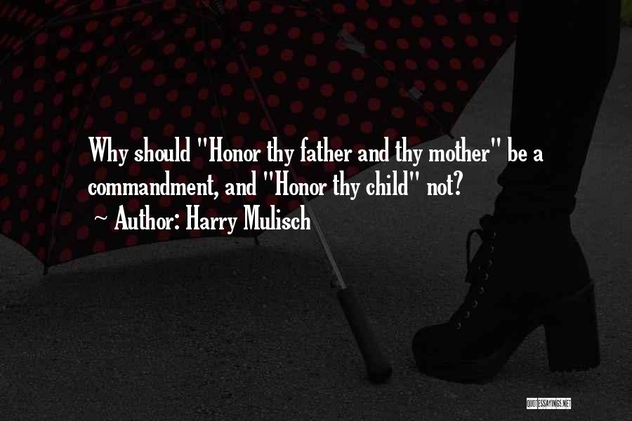 Harry Mulisch Quotes: Why Should Honor Thy Father And Thy Mother Be A Commandment, And Honor Thy Child Not?