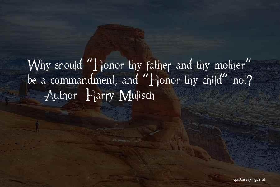 Harry Mulisch Quotes: Why Should Honor Thy Father And Thy Mother Be A Commandment, And Honor Thy Child Not?