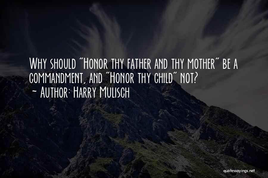 Harry Mulisch Quotes: Why Should Honor Thy Father And Thy Mother Be A Commandment, And Honor Thy Child Not?