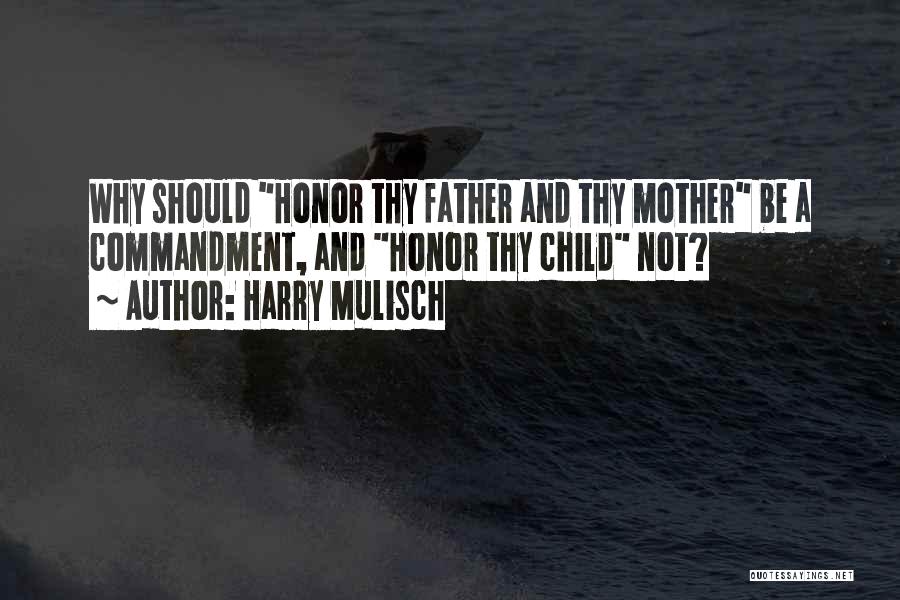 Harry Mulisch Quotes: Why Should Honor Thy Father And Thy Mother Be A Commandment, And Honor Thy Child Not?