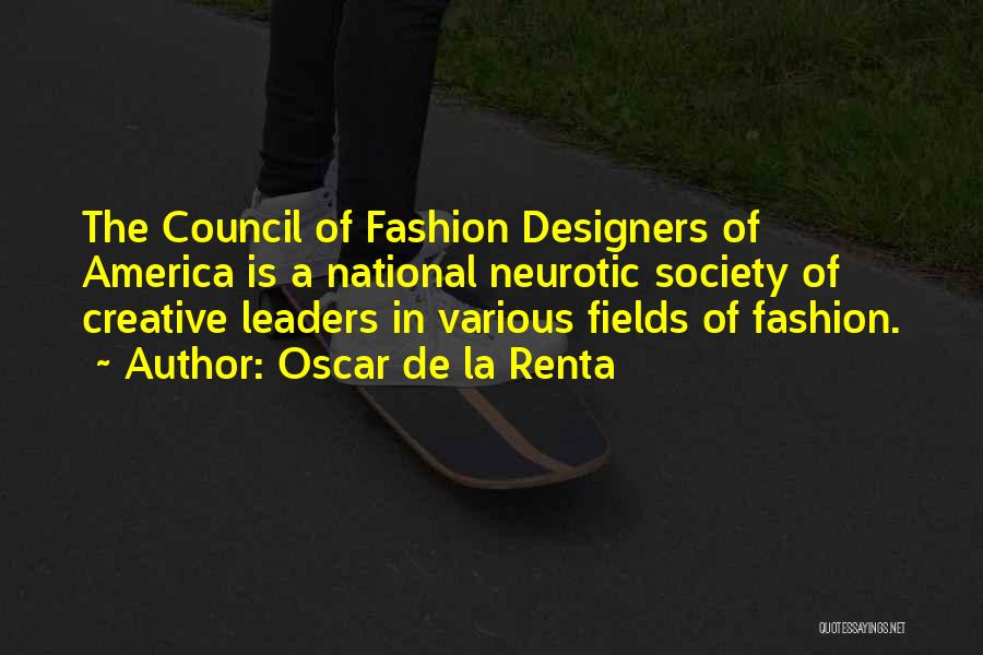 Oscar De La Renta Quotes: The Council Of Fashion Designers Of America Is A National Neurotic Society Of Creative Leaders In Various Fields Of Fashion.