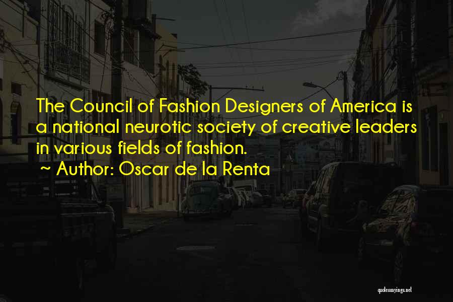 Oscar De La Renta Quotes: The Council Of Fashion Designers Of America Is A National Neurotic Society Of Creative Leaders In Various Fields Of Fashion.