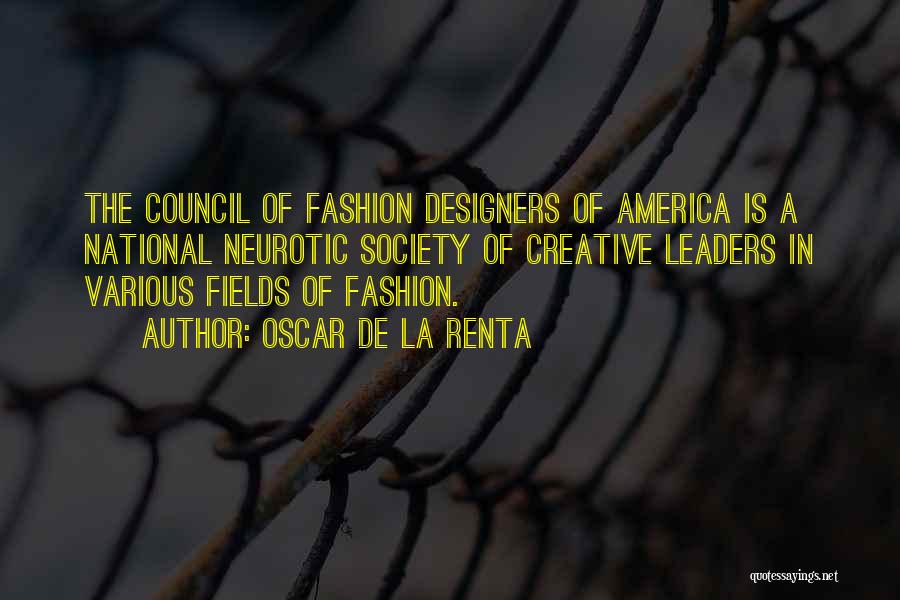 Oscar De La Renta Quotes: The Council Of Fashion Designers Of America Is A National Neurotic Society Of Creative Leaders In Various Fields Of Fashion.