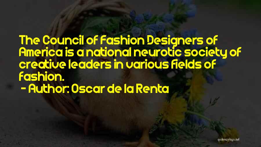Oscar De La Renta Quotes: The Council Of Fashion Designers Of America Is A National Neurotic Society Of Creative Leaders In Various Fields Of Fashion.