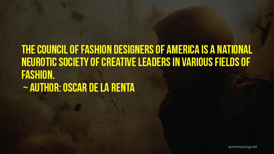 Oscar De La Renta Quotes: The Council Of Fashion Designers Of America Is A National Neurotic Society Of Creative Leaders In Various Fields Of Fashion.
