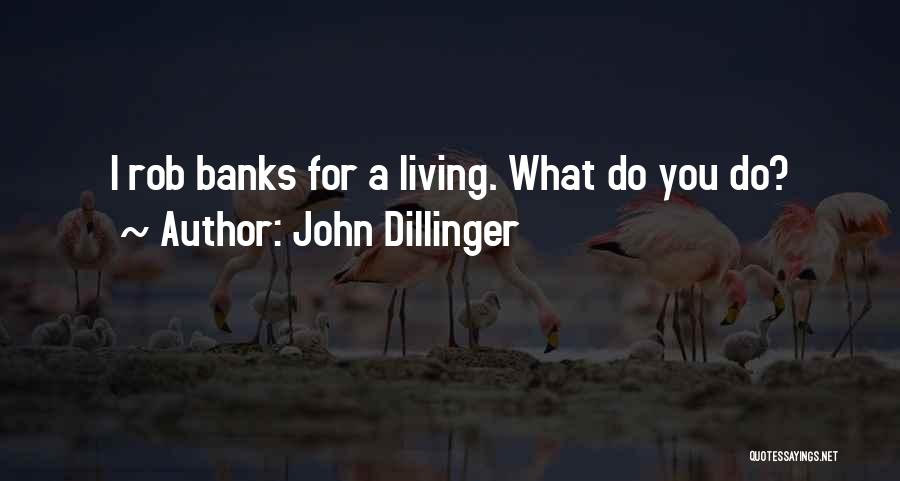 John Dillinger Quotes: I Rob Banks For A Living. What Do You Do?