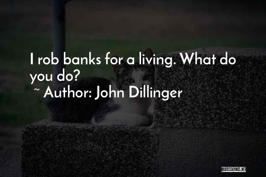 John Dillinger Quotes: I Rob Banks For A Living. What Do You Do?