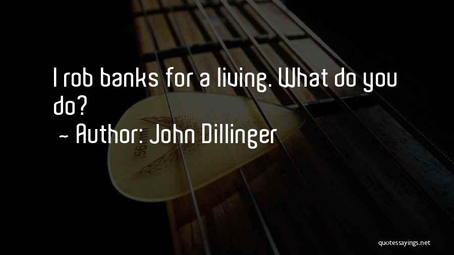 John Dillinger Quotes: I Rob Banks For A Living. What Do You Do?