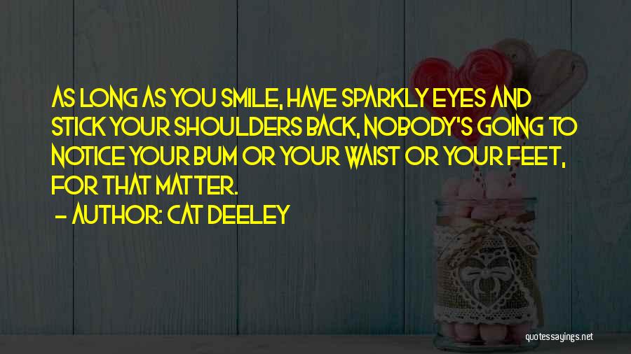 Cat Deeley Quotes: As Long As You Smile, Have Sparkly Eyes And Stick Your Shoulders Back, Nobody's Going To Notice Your Bum Or