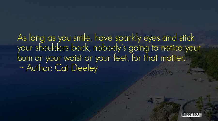 Cat Deeley Quotes: As Long As You Smile, Have Sparkly Eyes And Stick Your Shoulders Back, Nobody's Going To Notice Your Bum Or