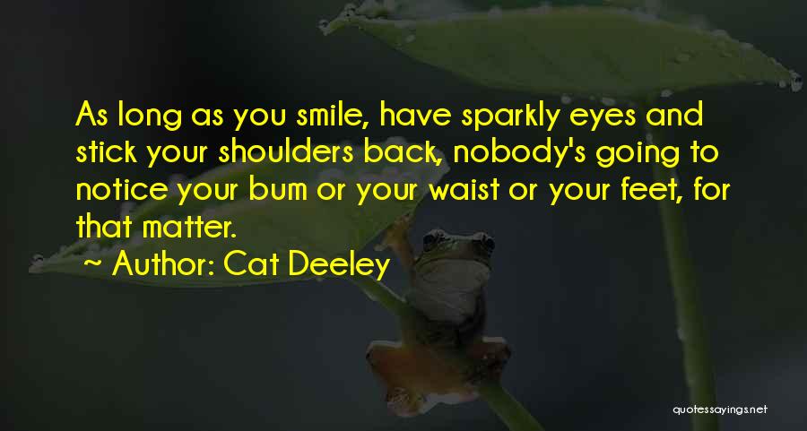 Cat Deeley Quotes: As Long As You Smile, Have Sparkly Eyes And Stick Your Shoulders Back, Nobody's Going To Notice Your Bum Or