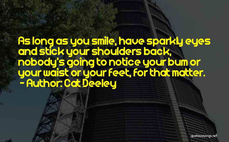 Cat Deeley Quotes: As Long As You Smile, Have Sparkly Eyes And Stick Your Shoulders Back, Nobody's Going To Notice Your Bum Or