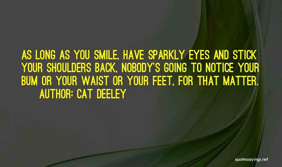 Cat Deeley Quotes: As Long As You Smile, Have Sparkly Eyes And Stick Your Shoulders Back, Nobody's Going To Notice Your Bum Or