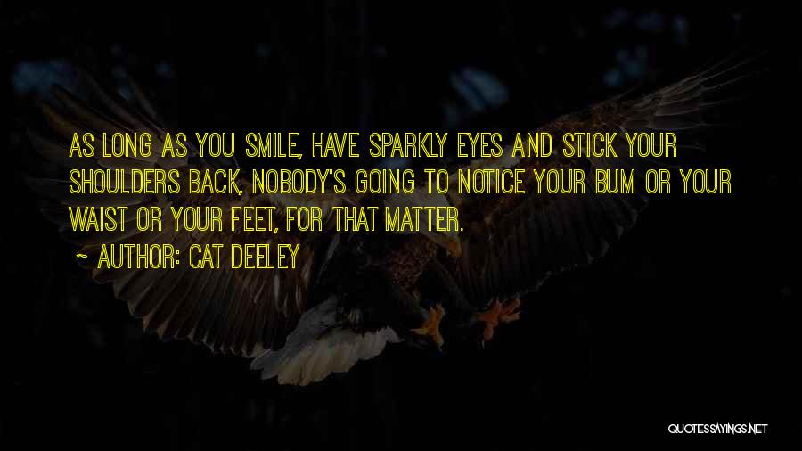 Cat Deeley Quotes: As Long As You Smile, Have Sparkly Eyes And Stick Your Shoulders Back, Nobody's Going To Notice Your Bum Or