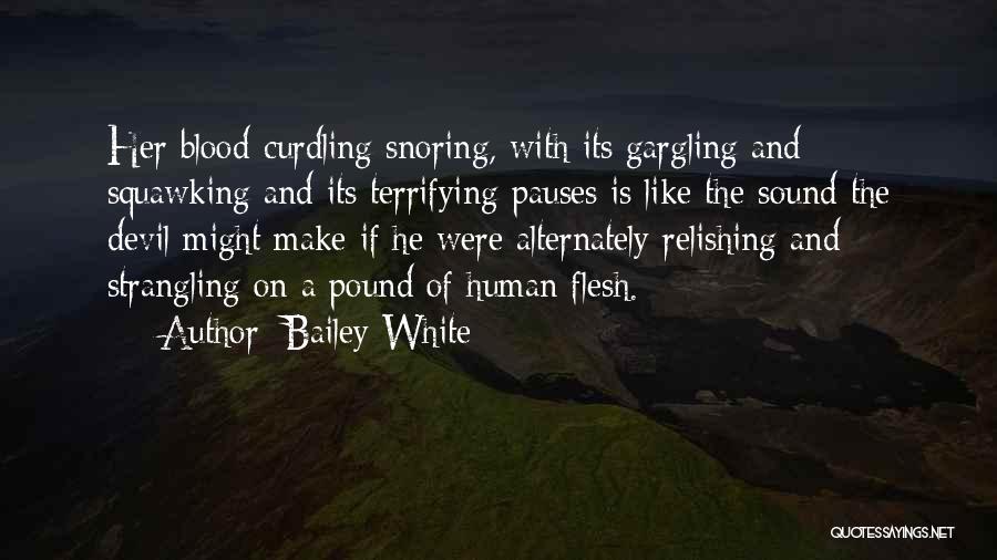 Bailey White Quotes: Her Blood-curdling Snoring, With Its Gargling And Squawking And Its Terrifying Pauses Is Like The Sound The Devil Might Make