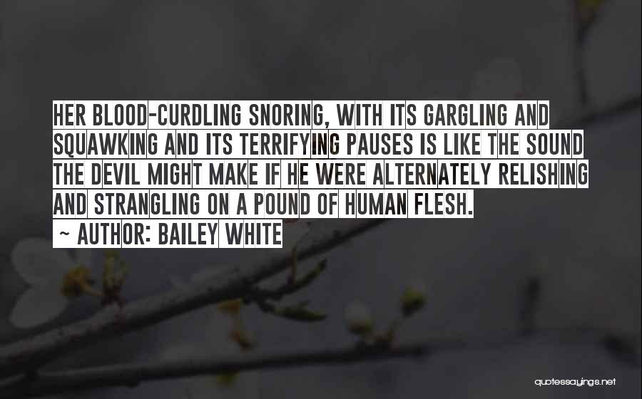 Bailey White Quotes: Her Blood-curdling Snoring, With Its Gargling And Squawking And Its Terrifying Pauses Is Like The Sound The Devil Might Make