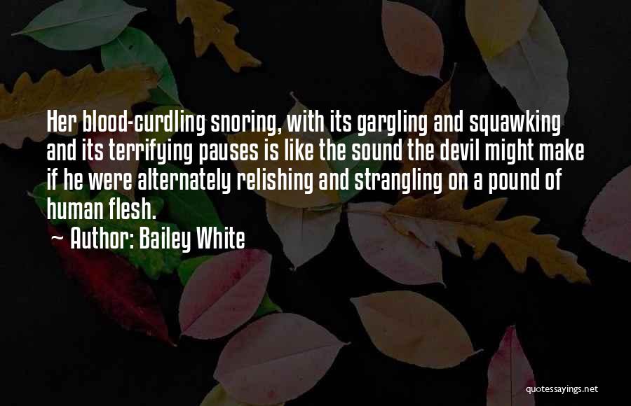 Bailey White Quotes: Her Blood-curdling Snoring, With Its Gargling And Squawking And Its Terrifying Pauses Is Like The Sound The Devil Might Make