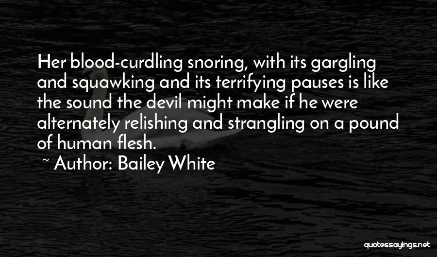 Bailey White Quotes: Her Blood-curdling Snoring, With Its Gargling And Squawking And Its Terrifying Pauses Is Like The Sound The Devil Might Make