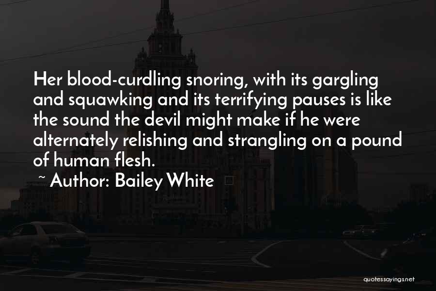 Bailey White Quotes: Her Blood-curdling Snoring, With Its Gargling And Squawking And Its Terrifying Pauses Is Like The Sound The Devil Might Make
