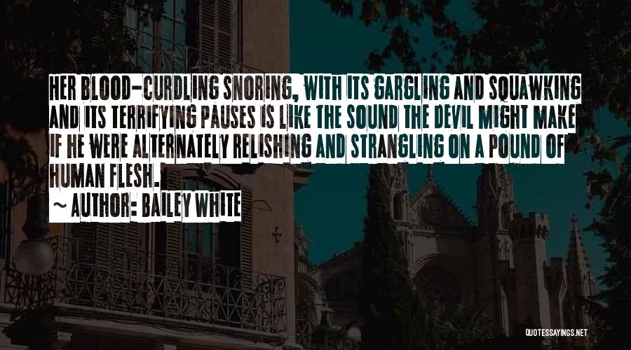 Bailey White Quotes: Her Blood-curdling Snoring, With Its Gargling And Squawking And Its Terrifying Pauses Is Like The Sound The Devil Might Make