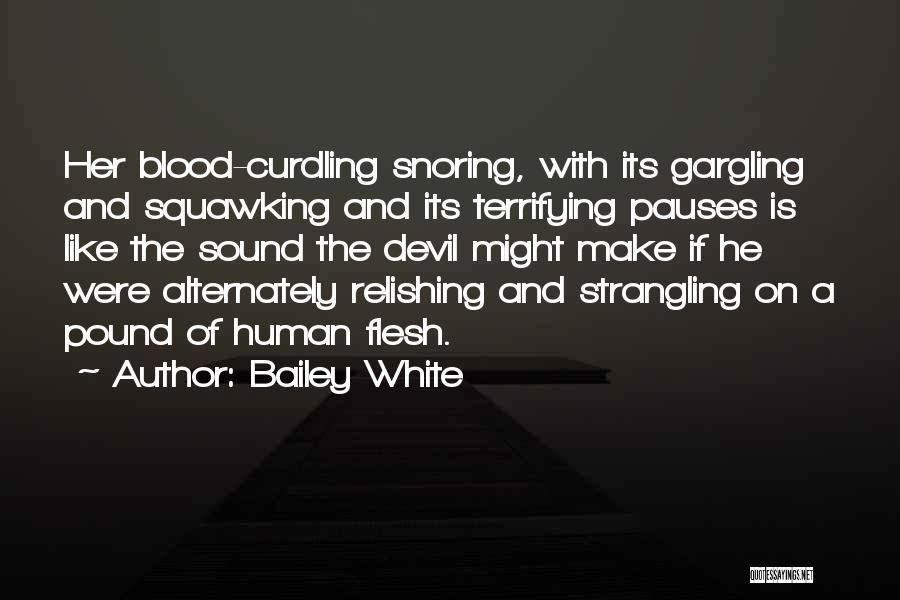 Bailey White Quotes: Her Blood-curdling Snoring, With Its Gargling And Squawking And Its Terrifying Pauses Is Like The Sound The Devil Might Make