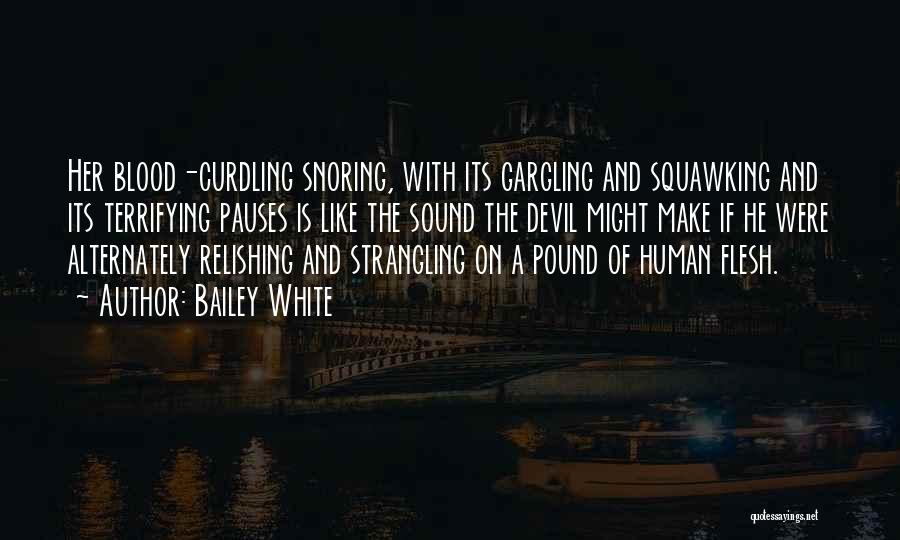 Bailey White Quotes: Her Blood-curdling Snoring, With Its Gargling And Squawking And Its Terrifying Pauses Is Like The Sound The Devil Might Make