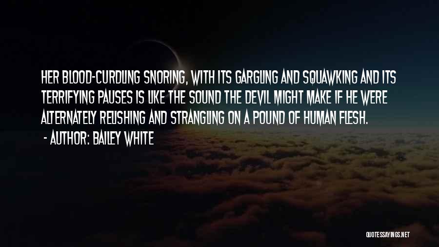 Bailey White Quotes: Her Blood-curdling Snoring, With Its Gargling And Squawking And Its Terrifying Pauses Is Like The Sound The Devil Might Make