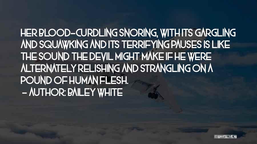 Bailey White Quotes: Her Blood-curdling Snoring, With Its Gargling And Squawking And Its Terrifying Pauses Is Like The Sound The Devil Might Make