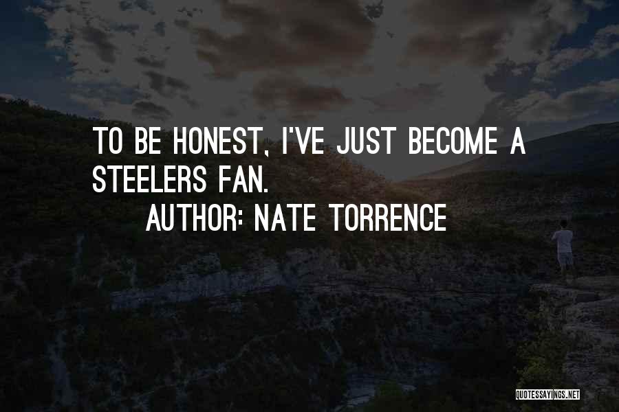 Nate Torrence Quotes: To Be Honest, I've Just Become A Steelers Fan.