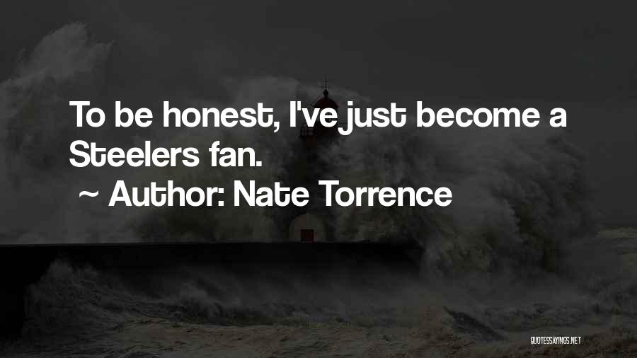 Nate Torrence Quotes: To Be Honest, I've Just Become A Steelers Fan.