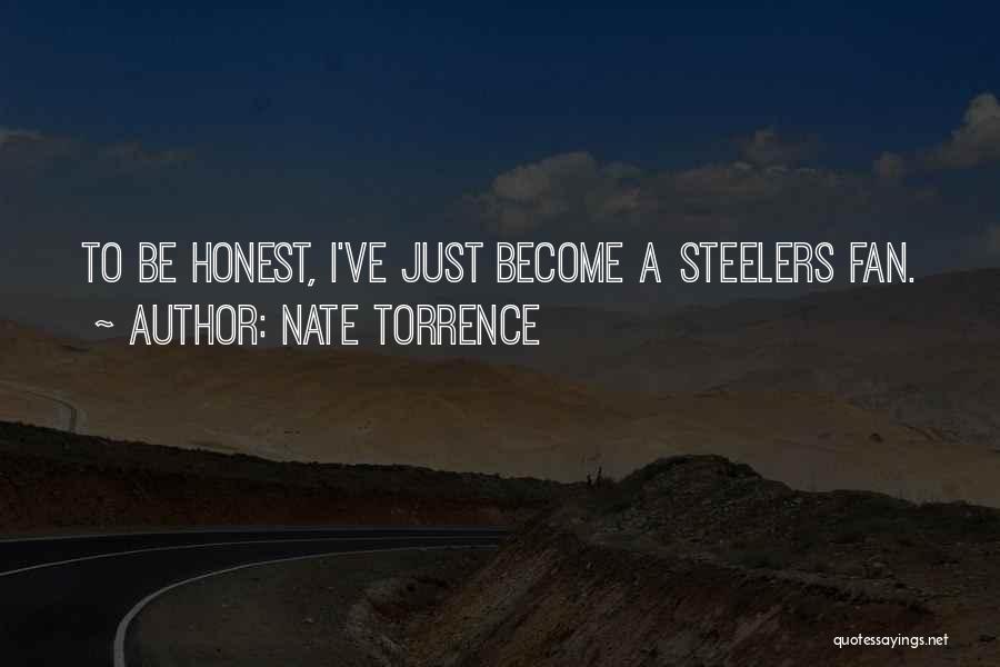 Nate Torrence Quotes: To Be Honest, I've Just Become A Steelers Fan.